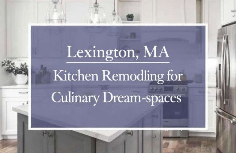 Transform Your Culinary Dreams into Reality – Kitchen Remodelers Near Lexington, MA