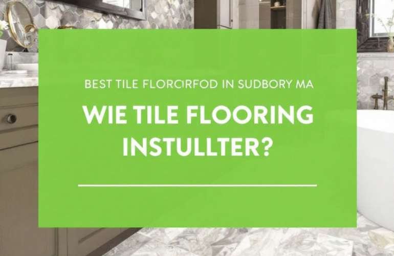The Top Notch Tile Flooring Installers Near Sudbury MA Transform Your Home